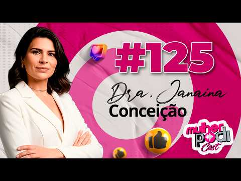 #125 - DRA. JANAINA CONCEIÇÃO
