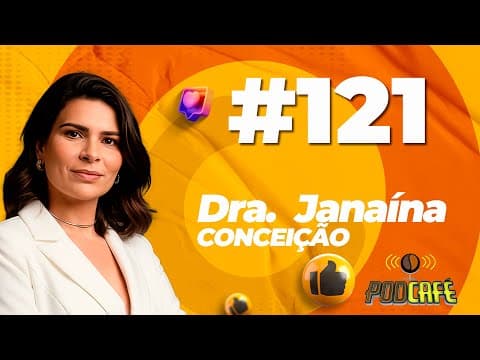 #121 - DRA. JANAÍNA CONCEIÇÃO